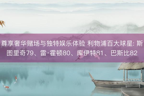 尊享奢华赌场与独特娱乐体验 利物浦百大球星: 斯图里奇79、雷·霍顿80、库伊特81、巴斯比82